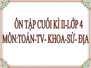 Ôn tập cuối kì  II -Lớp 4 môn: Toán- Tiếng việt - khoa-sử - địa năm học: 2010-2011