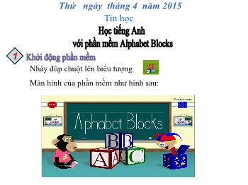 Bài giảng Tin học 3 tiết 67: Học tiếng Anh với phần mềm Alphabet Blocks